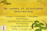 My summer of dilettante data- mining Virgil Griffith - Disruptive Technologist California Institute of Technology virgil@caltech.edu .
