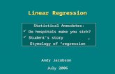 Linear Regression Andy Jacobson July 2006 Statistical Anecdotes: Do hospitals make you sick? Student’s story Etymology of “regression”