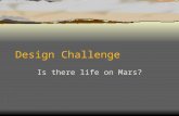 Design Challenge Is there life on Mars?. Mission Objectives 1) Acquire soil sample from hard ground. 2) Introduce soil into test environment. 3) Analyze.