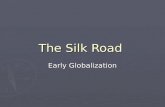The Silk Road Early Globalization. The Silk Road ► The Silk Road, is an interconnected series of ancient trade routes through various regions of the.