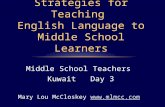 Middle School Teachers Kuwait Day 3 Mary Lou McCloskey  Strategies for Teaching English Language to Middle School Learners.
