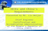 1 IECEx and China’s Requirements Presented by Mr. Liu Weijun Chief Engineer Certification and Accreditation Administration of the People’s Republic of.