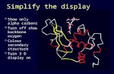 Simplify the display  Show only alpha carbons  Turn off show backbone oxygen  Colour secondary structure  Turn 3 D display on.