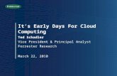 It’s Early Days For Cloud Computing Ted Schadler Vice President & Principal Analyst Forrester Research March 22, 2010.