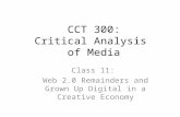CCT 300: Critical Analysis of Media Class 11: Web 2.0 Remainders and Grown Up Digital in a Creative Economy.