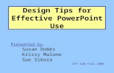 Design Tips for Effective PowerPoint Use Presented by: Susan Dobbs Krissy Malone Sue Sikora CAT 520 Fall 2005.