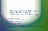 1 Taking Positive Behavior Support to Scale in Juvenile Justice Settings C. Michael Nelson University of Louisville Jeffrey R. Sprague University of Oregon.