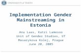 Implementation Gender Mainstreaming in Estonia Anu Laas, Katri Lamesoo Unit of Gender Studies, UT Masarykova Kolej, Prague June 20, 2005.