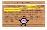 FOLKLORE Folklore can be defined as all the traditions, customs, and stories that are passed along by word of mouth in a culture. Folklore includes legends,