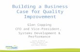 Building a Business Case for Quality Improvement Glen Copping CFO and Vice-President, Systems Development & Performance Session: BC PSQC D2 Thursday, February.