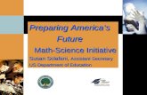 Preparing America’s Future Future Math-Science Initiative Math-Science Initiative Susan Sclafani, Assistant Secretary US Department of Education.