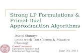 Strong LP Formulations & Primal-Dual Approximation Algorithms David Shmoys (joint work Tim Carnes & Maurice Cheung) TexPoint fonts used in EMF. Read the.