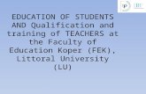 EDUCATION OF STUDENTS AND Qualification and training of TEACHERS at the Faculty of Education Koper (FEK), Littoral University (LU)