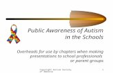 Copyright Autism Society of America1 Public Awareness of Autism in the Schools Overheads for use by chapters when making presentations to school professionals.