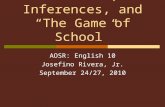 Evidence, Inferences, and “The Game of School” AOSR: English 10 Josefino Rivera, Jr. September 24/27, 2010.