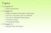 Topics Chapter 2: –Data conversion Chapter 3 –Object creation and object references –The String class and its methods –The Java standard class library.