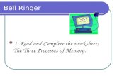 Bell Ringer 1. Read and Complete the worksheet; The Three Processes of Memory.