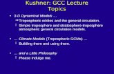 Kushner: GCC Lecture Topics 3-D Dynamical Models … ßTropospheric eddies and the general circulation. ßSimple troposphere and stratosphere-troposphere atmospheric.