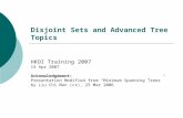 Disjoint Sets and Advanced Tree Topics HKOI Training 2007 14 Apr 2007 Acknowledgement: Presentation Modified from “ Minimum Spanning Trees ” by Liu Chi.