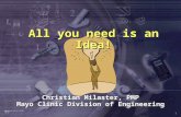 1 All you need is an Idea! Christian Milaster, PMP Mayo Clinic Division of Engineering.