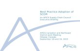 Best Practice Adoption of SCOR APICS Canadian and Northeast District Joint Meeting Ottawa, Canada September 18 and 19, 2015 An APICS Supply Chain Council.