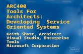 ARC400 Tools For Architects: Developing Service Oriented Systems Keith Short, Architect Visual Studio, Enterprise Tools Microsoft Corporation.