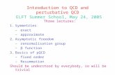 Introduction to QCD and perturbative QCD ELFT Summer School, May 24, 2005 Three lectures: 1.Symmetries –exact –approximate 2.Asymptotic freedom –renormalisation.