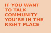 IF YOU WANT TO TALK COMMUNITY YOU’RE IN THE RIGHT PLACE.