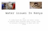 Water issues In Kenya LO: To understand why there are water issues To explain what problems water issues cause To evaluate strategies to deal with the.