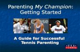 Parenting My Champion: Getting Started A Guide for Successful Tennis Parenting.