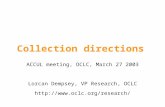 Collection directions ACCUL meeting, OCLC, March 27 2003 Lorcan Dempsey, VP Research, OCLC