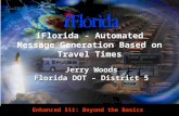 Enhanced 511: Beyond the Basics Jerry Woods Florida DOT – District 5 iFlorida - Automated Message Generation Based on Travel Times.
