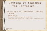 LIANZA Sept 20011 Getting it together for libraries : Designing a collaborative learning centre Karen Kealy, Manager, Planning and Projects Information.