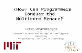 (How) Can Programmers Conquer the Multicore Menace? Saman Amarasinghe Computer Science and Artificial Intelligence Laboratory Massachusetts Institute of.