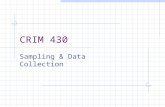 CRIM 430 Sampling & Data Collection. Simple Random List of elements in sampling frame Number each element Select a number from the random numbers table.
