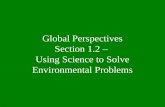 Global Perspectives Section 1.2 – Using Science to Solve Environmental Problems.