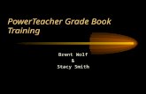 PowerTeacher Grade Book Training Brent Wolf & Stacy Smith.