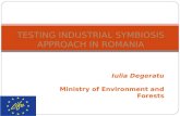 Iulia Degeratu Ministry of Environment and Forests TESTING INDUSTRIAL SYMBIOSIS APPROACH IN ROMANIA.