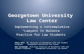 Georgetown University Law Center Implementing a contemplative “Lawyers In Balance” Practice for Law Students Chris Hall, MA, Director of Residence Life.
