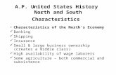 A.P. United States History North and South Characteristics Characteristics of the North’s Economy Banking Shipping Insurance Small & large business ownership.