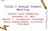 DRAFT Title I Annual Parent Meeting Kendale Lakes Elementary September 15, 2014 Martha T. Jaureguizar, Principal Nancy Cabrera-Nuñez, Assistant Principal.