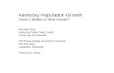 Kentucky Population Growth Does It Matter to Real Estate? Michael Price Kentucky State Data Center University of Louisville 2013 Real Estate Economic Forecast.