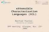 EXtensible Characterisation Languages (XCL) Manfred Thaller, (University at Cologne) DPP meeting, Glasgow, Nov. 23 rd 2006.