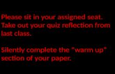 Please sit in your assigned seat. Take out your quiz reflection from last class. Silently complete the “warm up” section of your paper.