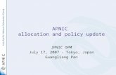 1 APNIC allocation and policy update JPNIC OPM July 17, 2007 - Tokyo, Japan Guangliang Pan.