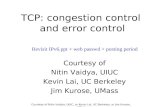 Courtesy of Nitin Vaidya, UIUC, or Kevin Lai, UC Berkeley, or Jim Kurose, UMass TCP: congestion control and error control Courtesy of Nitin Vaidya, UIUC.