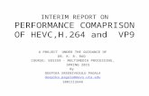 INTERIM REPORT ON PERFORMANCE COMAPRISON OF HEVC,H.264 and VP9 A PROJECT UNDER THE GUIDANCE OF DR. K. R. RAO COURSE: EE5359 - MULTIMEDIA PROCESSING, SPRING.