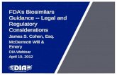 FDA’s Biosimilars Guidance -- Legal and Regulatory Considerations James S. Cohen, Esq. McDermott Will & Emery DIA Webinar April 10, 2012.