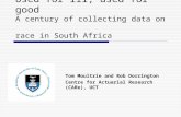 Used for ill; used for good A century of collecting data on race in South Africa Tom Moultrie and Rob Dorrington Centre for Actuarial Research (CARe),