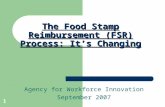 1 The Food Stamp Reimbursement (FSR) Process: It’s Changing Agency for Workforce Innovation September 2007.